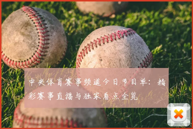 中央体育赛事频道今日节目单:精彩赛事直播与独家看点全览